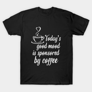 Today's good mood is sponsored by coffee T-Shirt